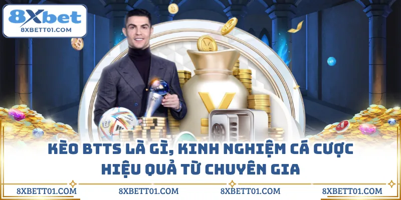 Kèo BTTS Là Gì, Kinh Nghiệm Cá Cược Hiệu Quả Từ Chuyên Gia